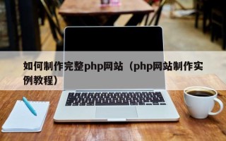 无锡如何制作完整php网站（php网站制作实例教程）