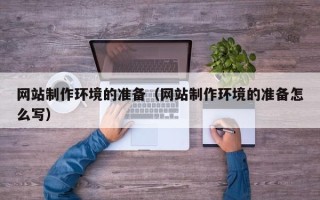无锡网站制作环境的准备（网站制作环境的准备怎么写）