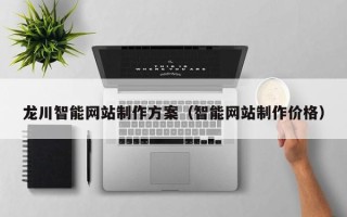 无锡龙川智能网站制作方案（智能网站制作价格）