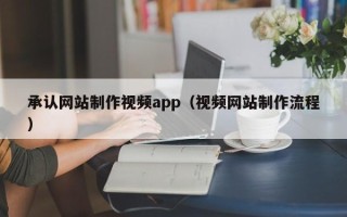 无锡承认网站制作视频app（视频网站制作流程）
